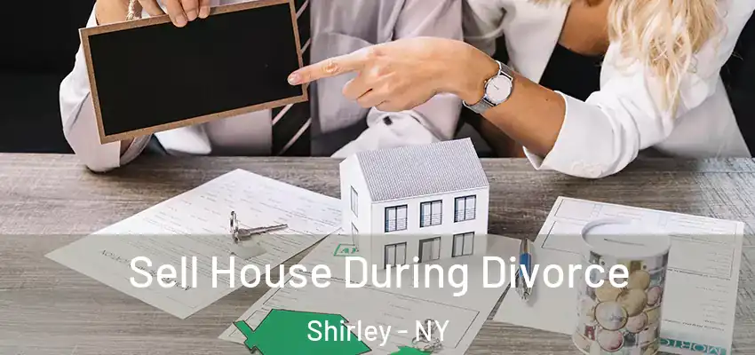  Sell House During Divorce Shirley - NY