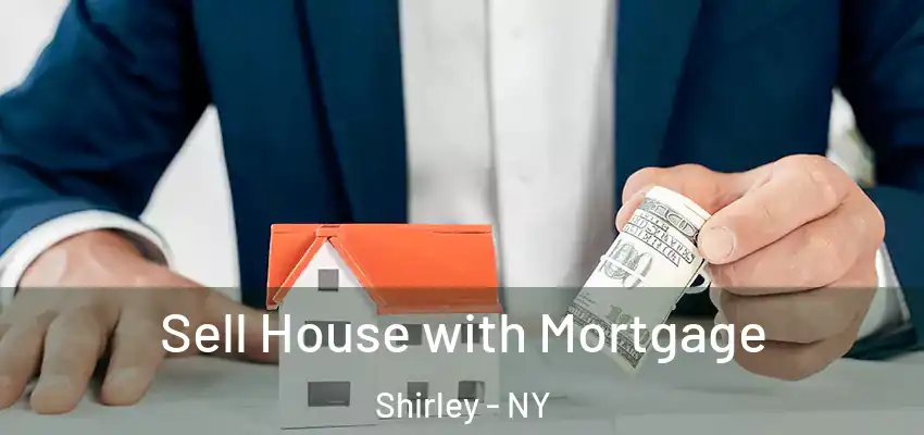  Sell House with Mortgage Shirley - NY