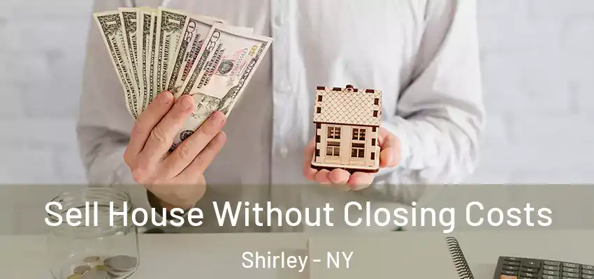 Sell House Without Closing Costs Shirley - NY