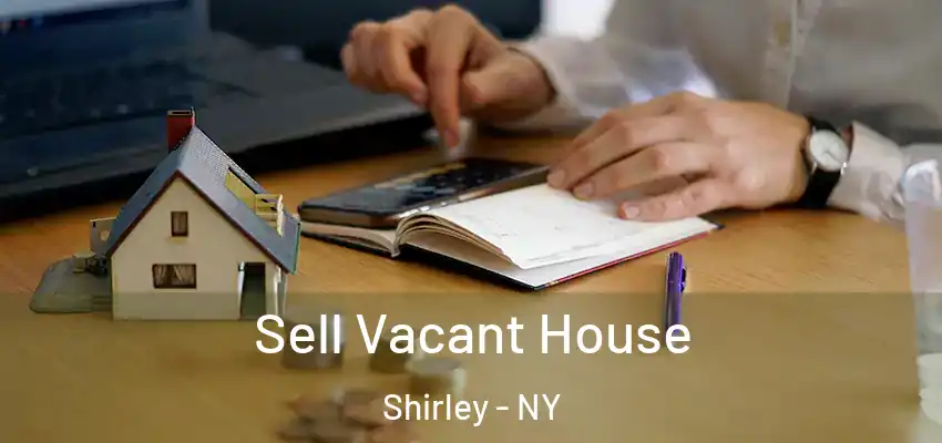  Sell Vacant House Shirley - NY