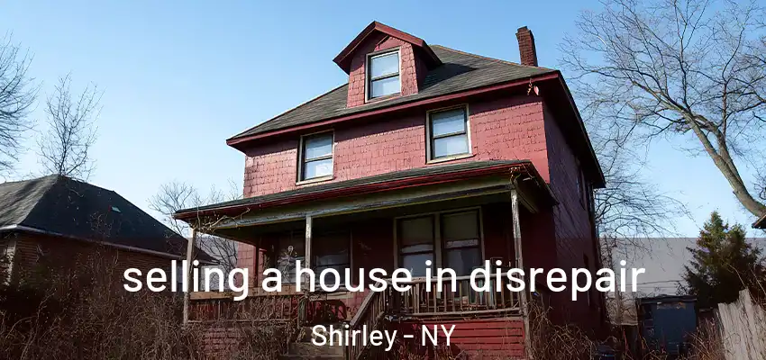 selling a house in disrepair Shirley - NY