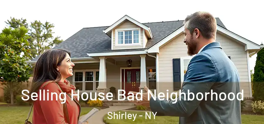  Selling House Bad Neighborhood Shirley - NY